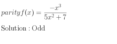 The parity f(x)=(-x^3)/(5x^2+7) is Odd